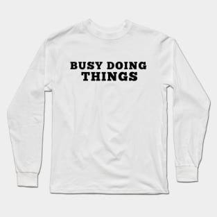 Busy Doing Things Long Sleeve T-Shirt